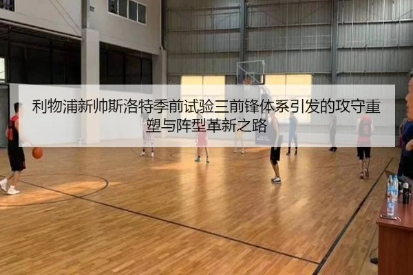 利物浦新帅斯洛特季前试验三前锋体系引发的攻守重塑与阵型革新之路