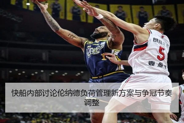 快船内部讨论伦纳德负荷管理新方案与争冠节奏调整