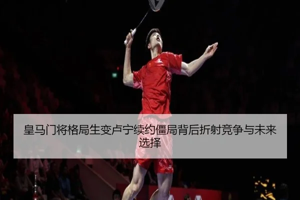 皇马门将格局生变卢宁续约僵局背后折射竞争与未来选择